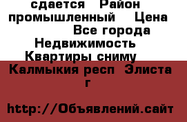 сдается › Район ­ промышленный  › Цена ­ 7 000 - Все города Недвижимость » Квартиры сниму   . Калмыкия респ.,Элиста г.